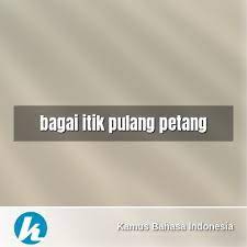 Peribahasa yang mempunyai maksud yang sama seperti pepatah ini. Arti Peribahasa Bagai Itik Pulang Petang Dalam Kamus Bahasa Indonesia Kamus Kbbi Online
