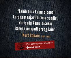 Lebih Baik Kamu Dibenci Karena Menjadi Dirimu Sendiri Daripada Kamu Disukai Karena Menjadi Orang Lain Kurt Cobain Nirv Motivasi Bijak Kata Kata Motivasi