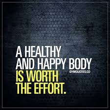 Health And Fitness Quote A Healthy And Happy Body Is Worth The Effort Health Quotes Motivation Health Quotes Inspirational Gym Quote