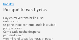 Hoy en mi ventana brilla el sol, y el corazón aujourd'hui à ma fenêtre le soleil brille, et mon coeur se pone triste contemplando la ciudad s'attriste en contemplant la ville porque que te vas, parce que tu pars como cada noche. Por Que Te Vas Lyrics By Jeanette Hoy En Mi Ventana