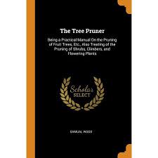 Here are 5 tips to treat fruit trees organically. The Tree Pruner Being A Practical Manual On The Pruning Of Fruit Trees Etc Also Treating Of The Pruning Of Shrubs Climbers And Flowering Plants Hardcover On Walmart Accuweather Shop