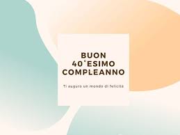 Proprio perché il 40 anni di matrimonio sono le. Auguri 40 Anni 145 Frasi Immagini E Video Per Dire Buon Compleanno Aforismi E Citazioni