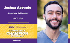 Joshua Acevedo, second year veterinary student, has been named the LSU Vet  Med Community Champion of the Month for August. The Community Champion of  the Month program acknowledges the amazing work our