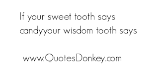 I have the biggest sweet tooth. Quotes About Sweet Tooth 77 Quotes