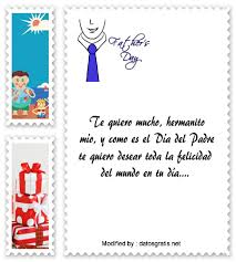 La historia de la celebración del día del padre se originó cuando sonora smart, en 1909, propuso su deseo de festejar el día del padre en honor a su padre viudo, que se dedicó al cuidado de ella y sus hermanos, al igual que lo haría una madre, dándoles un amor incondicional, a la vez que cumplía con su rol de padre. Frases Para Desear Feliz Dia Del Padre A Un Hermano