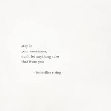 Stay In Your Sweetness Don T Let Anything Take That From You Butterflies Rising Words Quotes Pretty Words Words