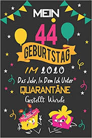 Mein 44 Geburtstag Im 2020 Das Jahr In Dem Ich Unter Quarantane Gestellt Wurde 44 Jahre Geburtstag Notizbuch Gastebuch 110 Seiten Gluckwunsche Geburtstagsgeschenk Fur Paar Kind Frau Mann Art Deep Amazon De Bucher