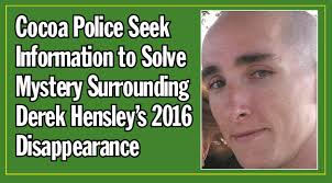 COCOA POLICE: Detectives Seek Information to Solve Mystery Surrounding Derek  Hensley's 2016 Disappearance