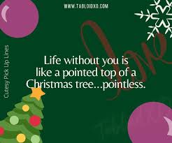 Maybe you would like to learn more about one of these? 15 Cutesy Pick Up Lines For Christmas