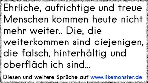 Ehrliche Aufrichtige Und Treue Menschen Kommen Heute Nicht Mehr Weiter Die Die Weiterkommen Sind Diejenigen Die Fal Tolle Spruche Und Zitate Auf Www Likemonster De