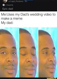 Me Uses My Dad S Wedding Video To Make A Meme My Dad Ifunny Very Funny Memes Stupid Memes Stupid Funny Memes