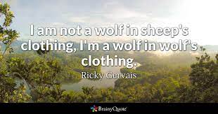 A leopard never changes his spots. Ricky Gervais I Am Not A Wolf In Sheep S Clothing I M A