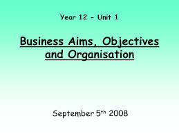 Year 12 Unit 1 Business Aims Objectives And Organisation September 5 Th Ppt Download
