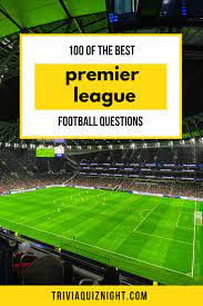 The best football league in the world? 100 Premier League Football Quiz Questions And Answers 2020