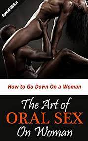 So most of the men who are showing thinking women would enjoy it too and the remaining minority, they just dont care whats happening down there. The Art Of Oral Sex On Woman How To Go Down On A Woman Kindle Edition By Spence Tatum Health Fitness Dieting Kindle Ebooks Amazon Com