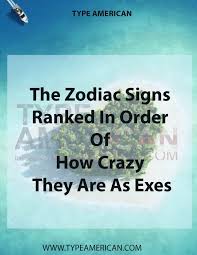 The Zodiac Signs Ranked In Order Of How Crazy They Are As Exes Type American Zodiac Signs Astrology Gemini Zodiac Signs Meaning
