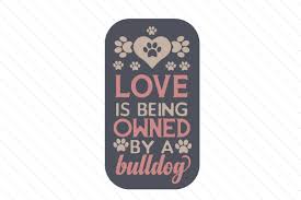 You can download this svg images for free. Love Is Being Owned By A Bulldog Svg Cut Files 21034 Free Svg Christmas Cutting Files For Crafts And Gifts