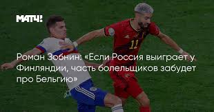 Бельгия сыгран россия 3:0 финляндия сыгран россия 0. Roman Zobnin Esli Rossiya Vyigraet U Finlyandii Chast Bolelshikov Zabudet Pro Belgiyu