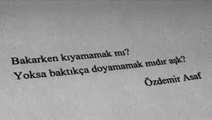 Bakarken Kiyamamak Mi Yoksa Baktikca Doyamamak Midir Ask Ozdemir Asaf Sozler Anlamlisozler Guzelsozle Ozlu Sozler Metin Mesajlari Ilham Verici Sozler