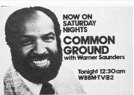 Here is an ad for the TV show Common Ground with host Warner Saunders. It  aired