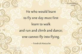 The knack lies in learning how to throw yourself at the ground and miss. ― douglas adams, life, the universe and everything. Friedrich Nietzsche Quote He Who Would Learn To Fly One Day Must First Learn To Coolnsmart