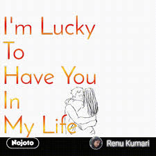 The joy you brought to my life is sweet like sugar and i'm lucky to have that. I M Lucky To Have You In My Life Nojoto