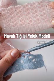 Havali Tig Isi Yelek Modelleri Tig Isleri Orgu Desenler
