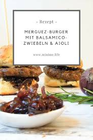 Merguez Burger Mit Balsamico Zwiebeln Zitronen Rosmarin Aioli Mini Me Rezept Balsamico Zwiebeln Ajoli Rezept Merguez Rezept