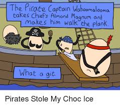 Preposterous pirate memes like page english navy? The Picate Captain Wahoomalooma Takes Chief S Almond Magnum And Makes Him Walk The Plank What A Git Chiefs Meme On Me Me