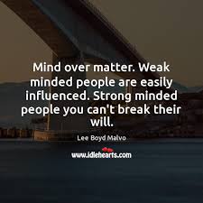 More quotes by albert einstein: Mind Over Matter Weak Minded People Are Easily Influenced Strong Minded People Idlehearts