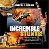 Incredible Stunts: The Chaos, Crashes, and Courage of the World's Wildest  Stuntmen and Daredevils