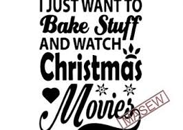 The 57 best christmas movies. I Just Want To Bake Stuff And Watch Christmas Movies Svg Dxf Png Eps Cutting File For Cricut Silhouette Merry Christmas Holiday Believe Graphic T Shirt Design Buy T Shirt Designs