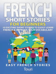 Break into reading french with these fun miniature books. Read French Short Stories For Beginners 10 Exciting Short Stories To Easily Learn French Improve Your Vocabulary Online By Touri Language Learning Books