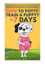 When to begin house training puppy. How To Potty Train A Puppy In 7 Days Pdf Jonathan Trainor Easy Ste