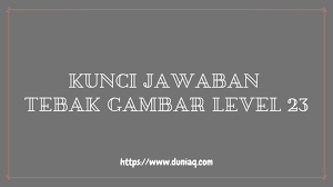Kunci jawaban tebak gambar level 4. Kunci Jawaban Tebak Gambar Level 23 Lengkap Ragam Informasi