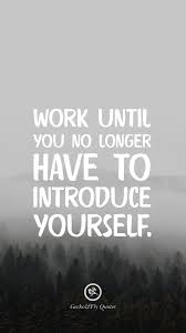 Work So Hard Until You No Longer Have To Introduce Yourself Work Until You No Longer Have To Introduce Yourself Hd Wallpaper Quotes Work Motivational Quotes Fly Quotes