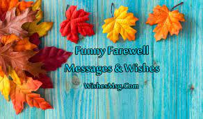 We have curated the best handpicked, heartfelt goodbye quotes, sayings, messages, wishes, farewell quotes and wishes for your loved ones who are bidding a farewell soon. 35 Humorous Funny Farewell Goodbye Messages Quotes Ultra Wishes