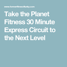 Take The Planet Fitness 30 Minute Express Circuit To The