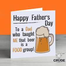 Just like your mom, your dad too has so much influence over your life.the contribution of a father in shaping the life of a child is not negligible at all. Happy Fathers Day To A Dad Who Taught Me That Beer Is A Food Group Card Crude Cards