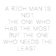 A rich man is an honest man—no thanks to him; A Rich Man Is Not The One Who Has The Most But The One Who Needs The Least Be Humble Re Pinned By Www Pinterest Com Ap Cool Words Inspirational Words Words