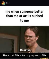 That S Cool Shix But Uh Buy My Merch Shix Ifunny Memes Funny Memes Rwby Memes