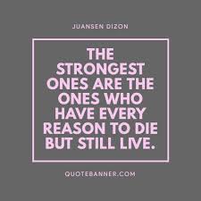 Each quote or saying is full of top 60 greatest quotes to live by. Juansen Dizon Quote The Strongest Ones Are The Ones Who Have