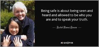 Rachel Naomi Remen Quote Being Safe Is About Being Seen And Heard And Allowed