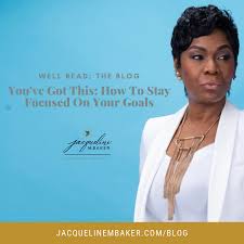 You Ve Got This How To Stay Focused On Your Goals Jacqueline M Baker
