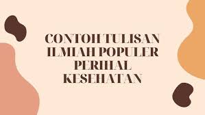 Kesehatan reproduksi adalah keadaan kesejahteraan fisik, mental, dan sosial yang utuh dan bukan hanya tidak adanya penyakit atau. 10 Contoh Artikel Ilmiah Populer Kesehatan Pendidikan Lengkap Pdf