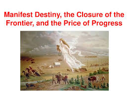 Manifest destiny refers to the attitude in america during the 1800's when pioneers settled the country and believed that the u.s. Manifest Destiny The Closure Of The Frontier And The Price Of Progress Discussion Goals To Define Manifest Destiny And Understand Its Relationship To Ppt Download