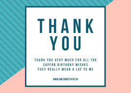 Wish your loved ones with happy birthday wishes quotes, give them some special birthday wishes quotes.let these wishes express. 70 Thank You Message For Birthday Wishes Awesome Status