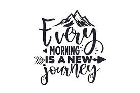 Every Morning Is A New Journey Svg Cut File By Creative Fabrica Crafts Creative Fabrica