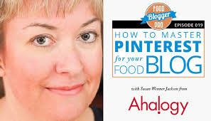 019: How to Master Pinterest for your Food Blog with Susan Wenner Jackson  from Ahalogy