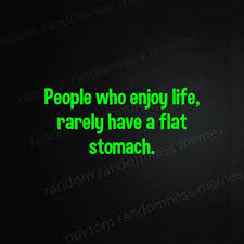 People Enjoy Life Rarely Have A Flat Stomach Funny Quotes About Life Enjoying Life Quotes Funny Quotes